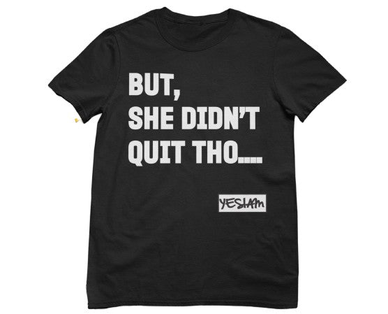 BUT SHE DIDN'T QUIT THO...Tee - DA SPOT NYC